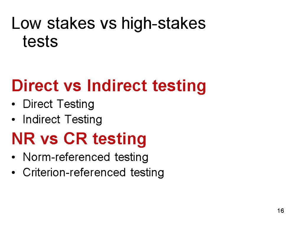 16 Low stakes vs high-stakes tests Direct vs Indirect testing Direct Testing Indirect Testing